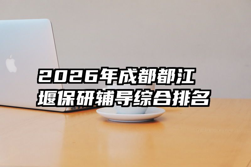 2026年成都都江堰保研辅导综合排名