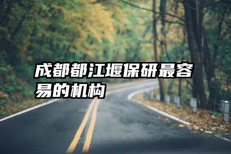 成都都江堰保研最容易的机构