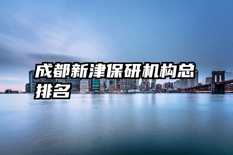 成都新津保研机构总排名