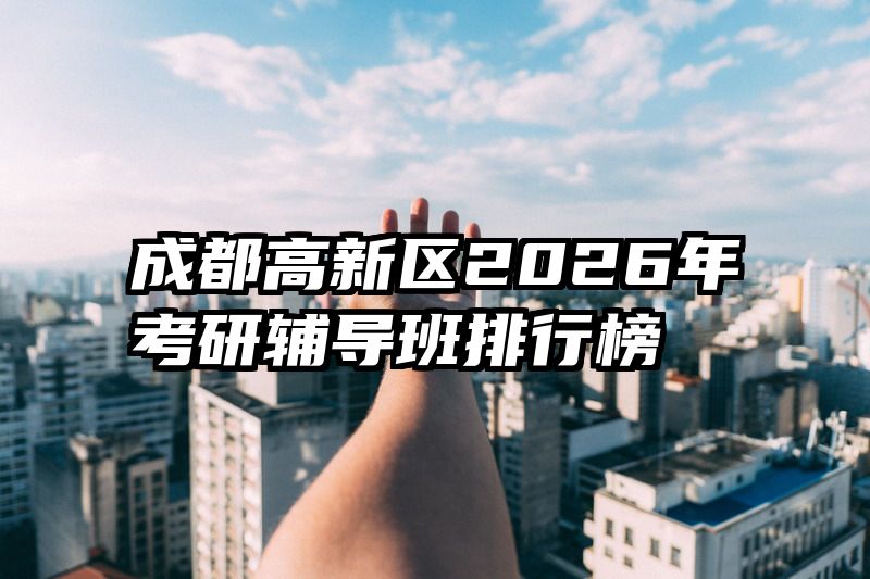 成都高新区2026年考研辅导班排行榜