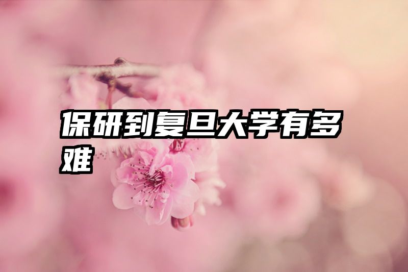 保研到复旦大学有多难