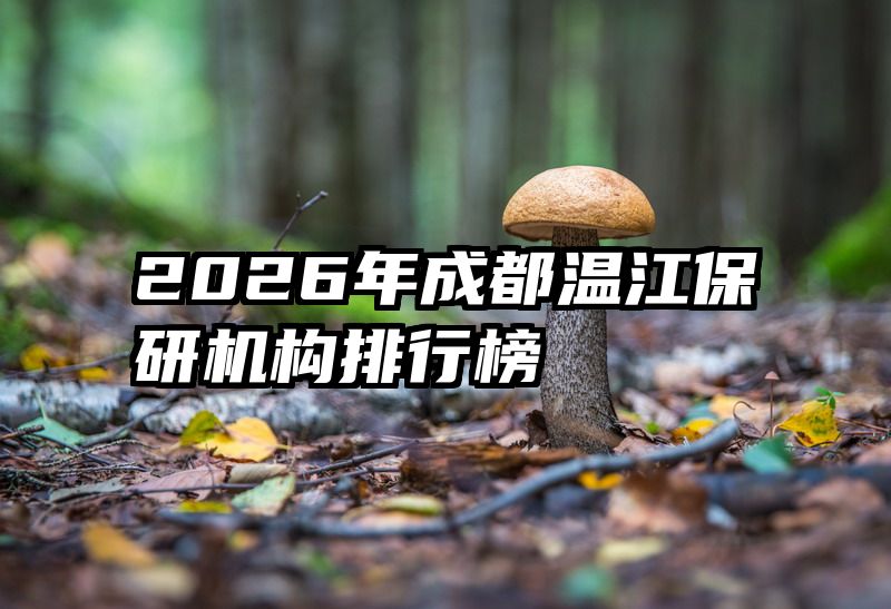 2026年成都温江保研机构排行榜