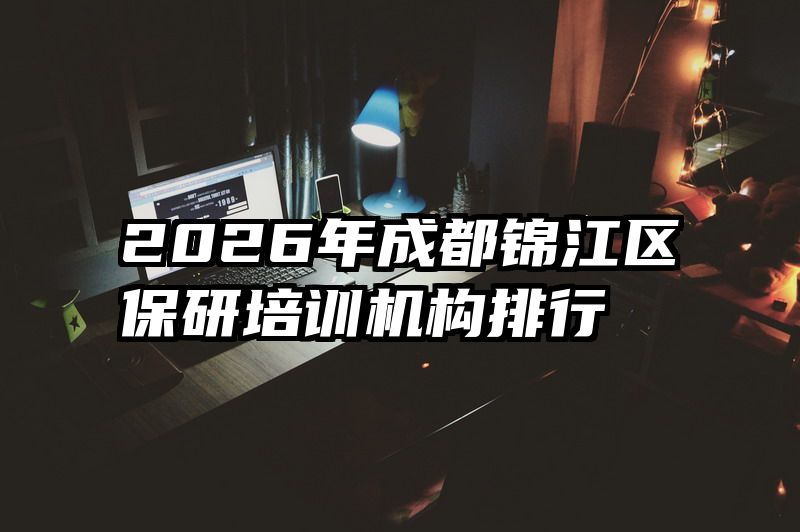2026年成都锦江区保研培训机构排行