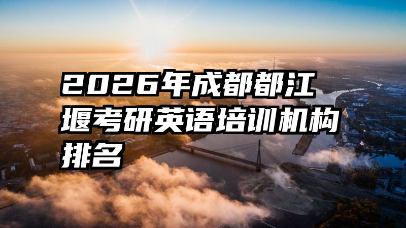 2026年成都都江堰考研英语培训机构排名