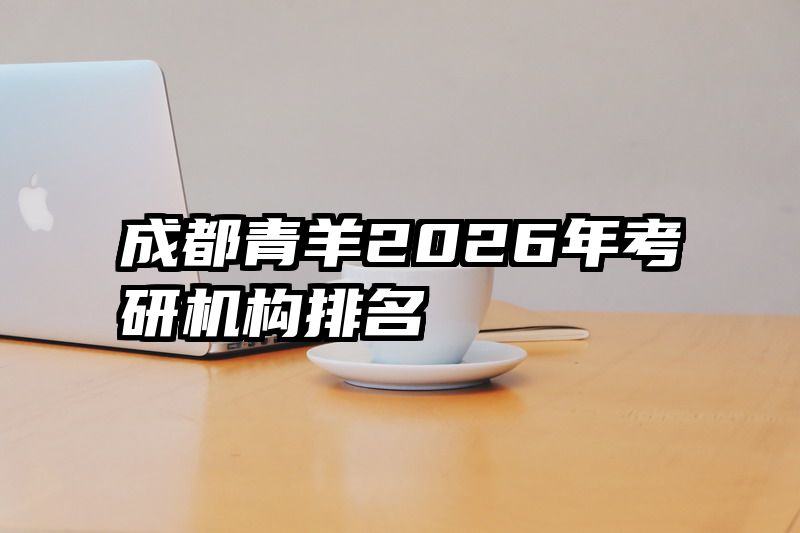 成都青羊2026年考研机构排名